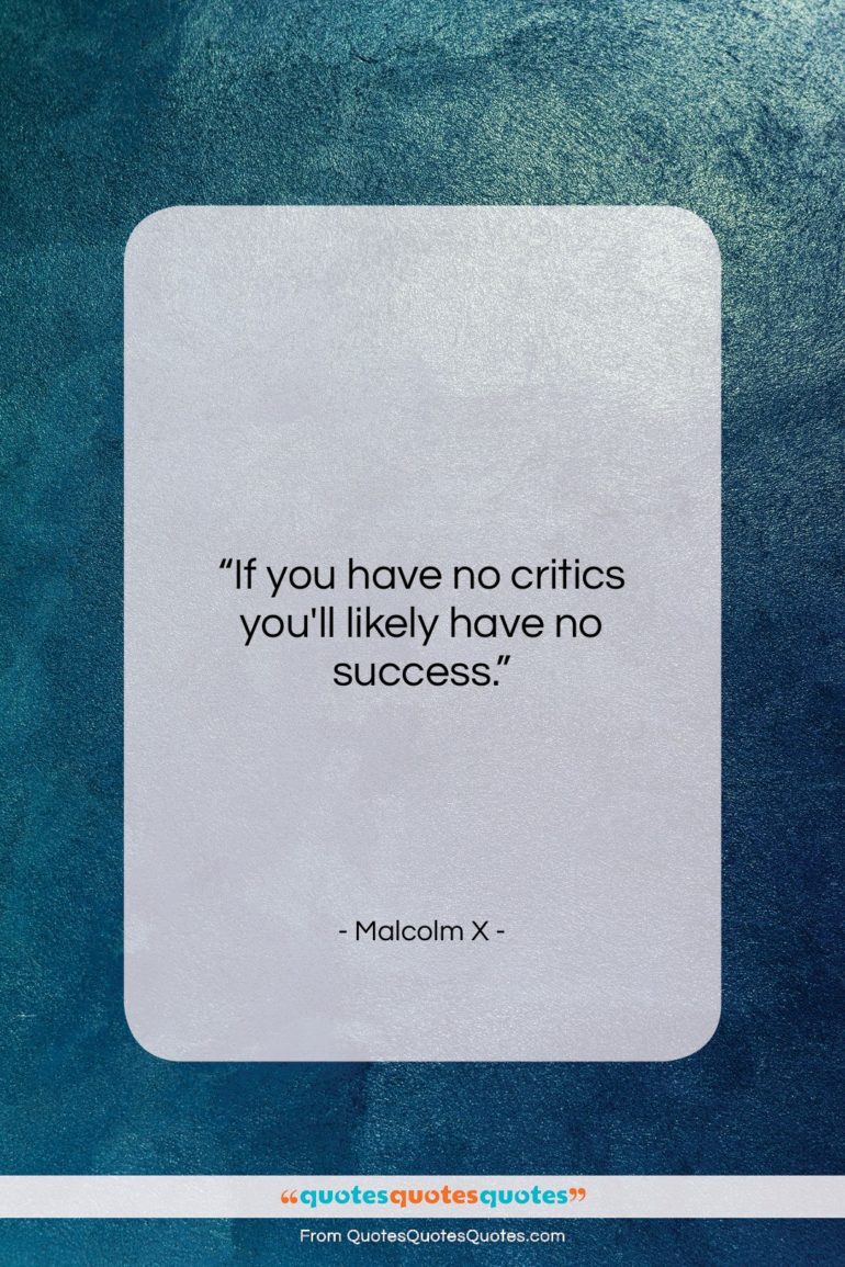 Malcolm X quote: “If you have no critics you’ll likely…”- at QuotesQuotesQuotes.com