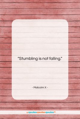 Malcolm X quote: “Stumbling is not falling….”- at QuotesQuotesQuotes.com