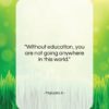 Malcolm X quote: “Without education, you are not going anywhere…”- at QuotesQuotesQuotes.com