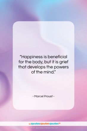 Marcel Proust quote: “Happiness is beneficial for the body, but…”- at QuotesQuotesQuotes.com