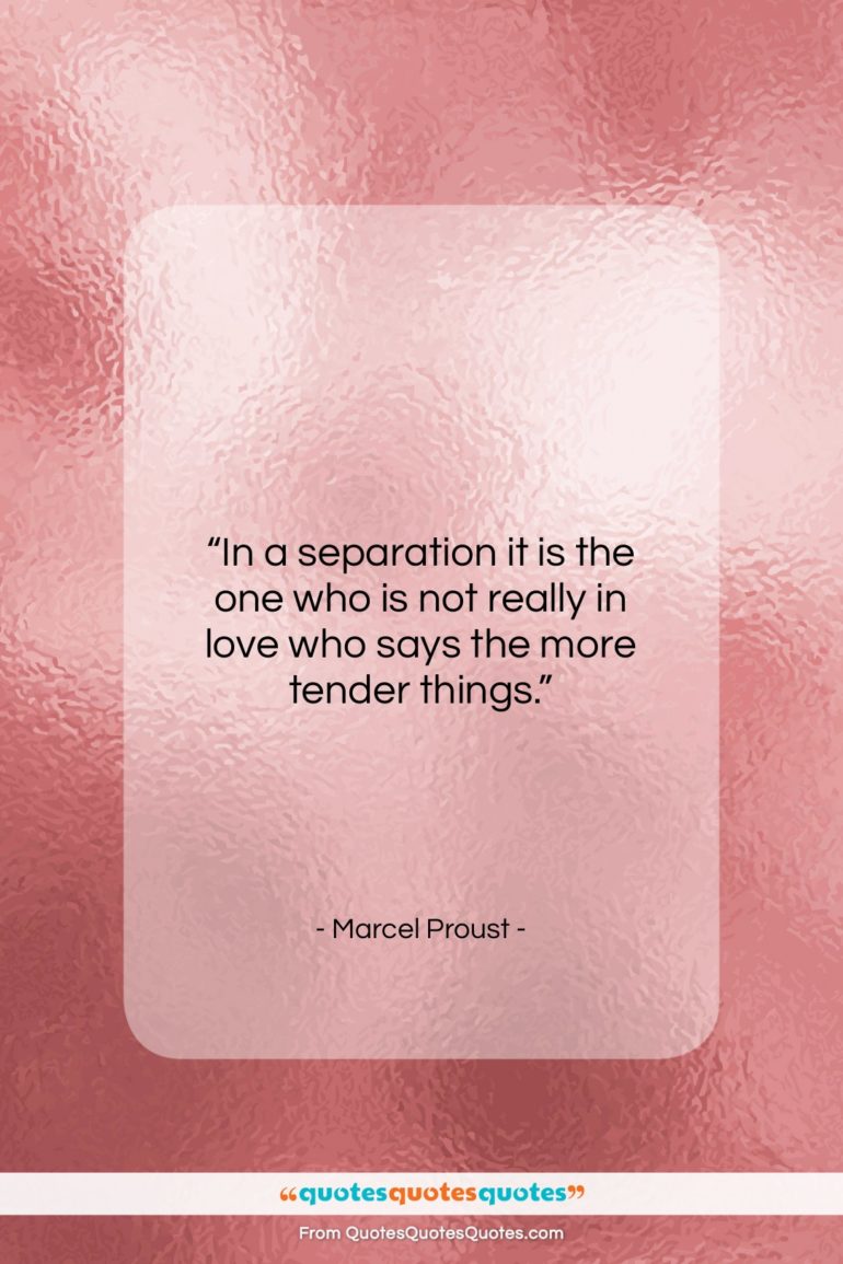 Marcel Proust quote: “In a separation it is the one…”- at QuotesQuotesQuotes.com