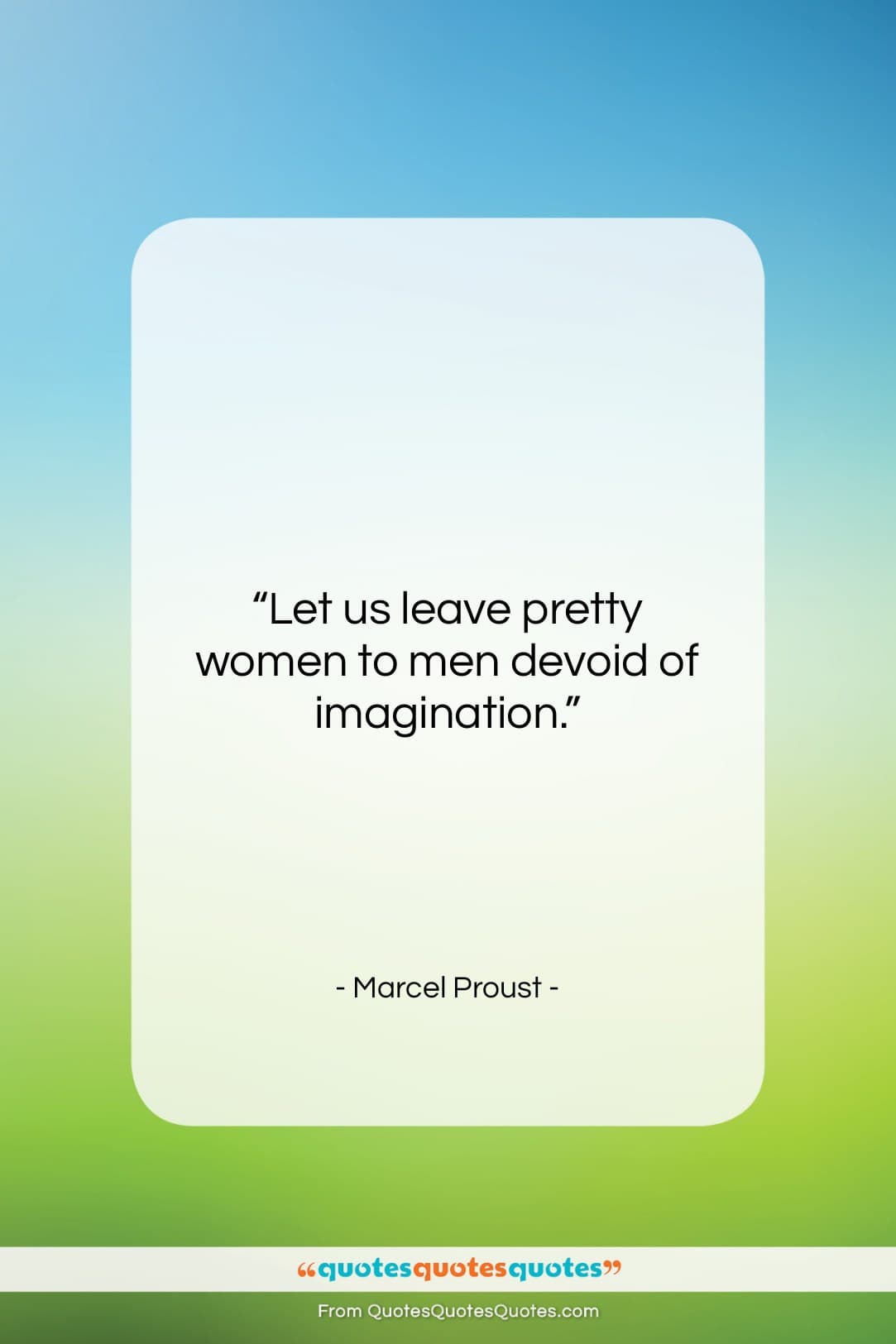Marcel Proust quote: “Let us leave pretty women to men…”- at QuotesQuotesQuotes.com
