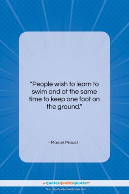 Marcel Proust quote: “People wish to learn to swim and…”- at QuotesQuotesQuotes.com