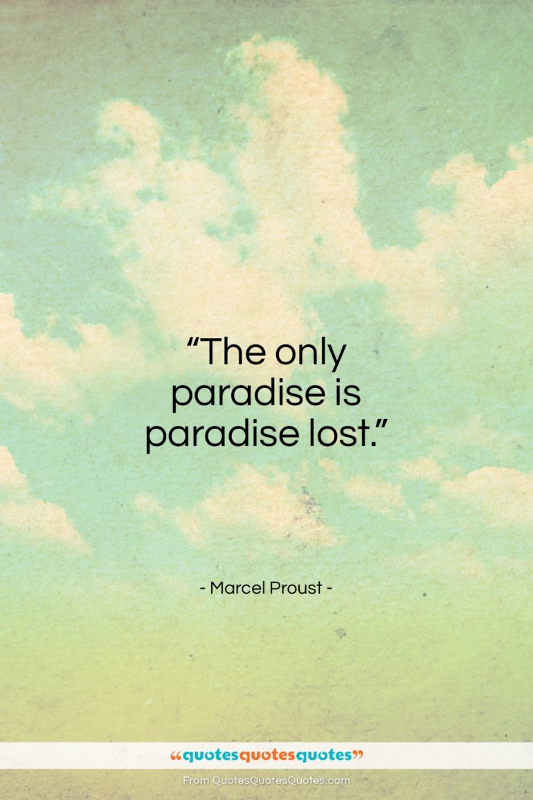 Marcel Proust quote: “The only paradise is paradise lost…”- at QuotesQuotesQuotes.com
