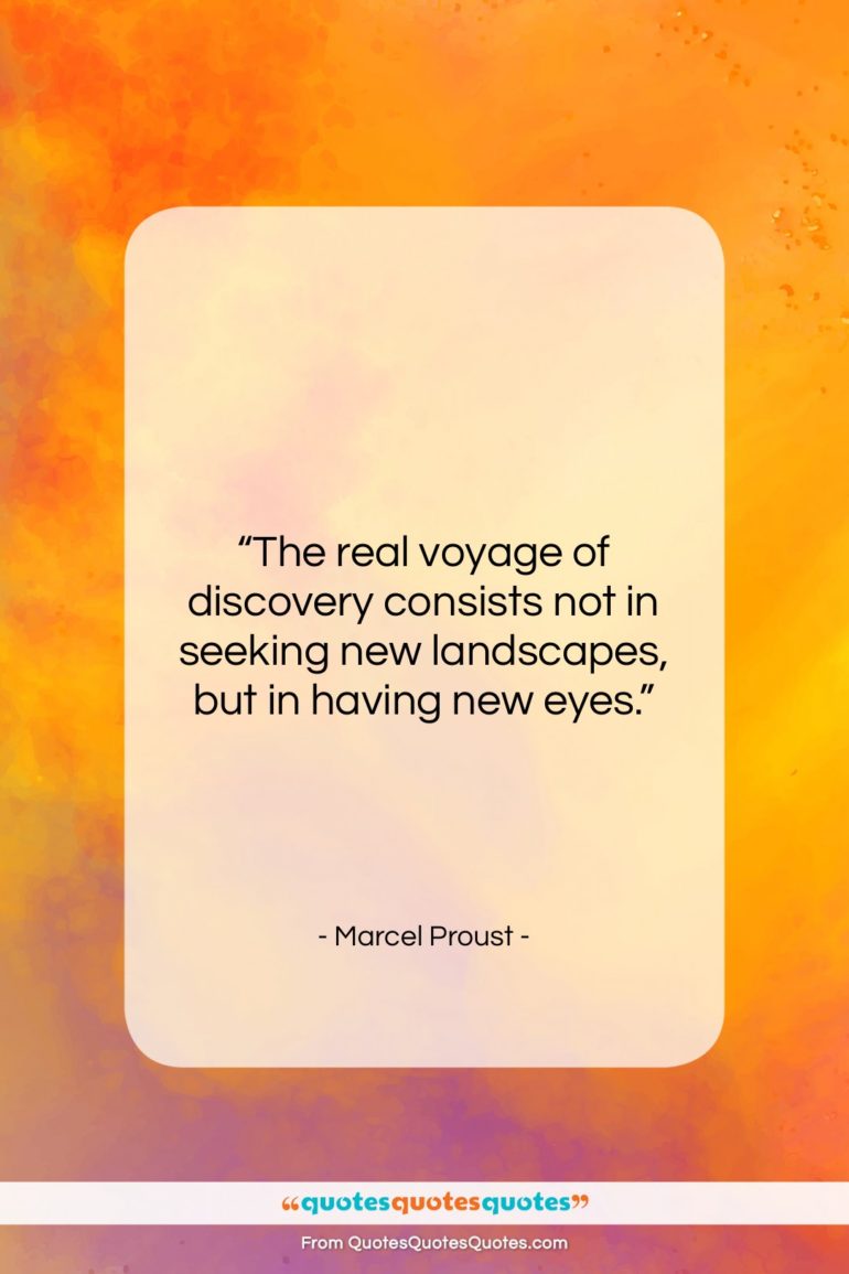 Marcel Proust quote: “The real voyage of discovery consists not…”- at QuotesQuotesQuotes.com