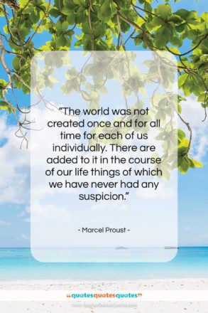 Marcel Proust quote: “The world was not created once and…”- at QuotesQuotesQuotes.com