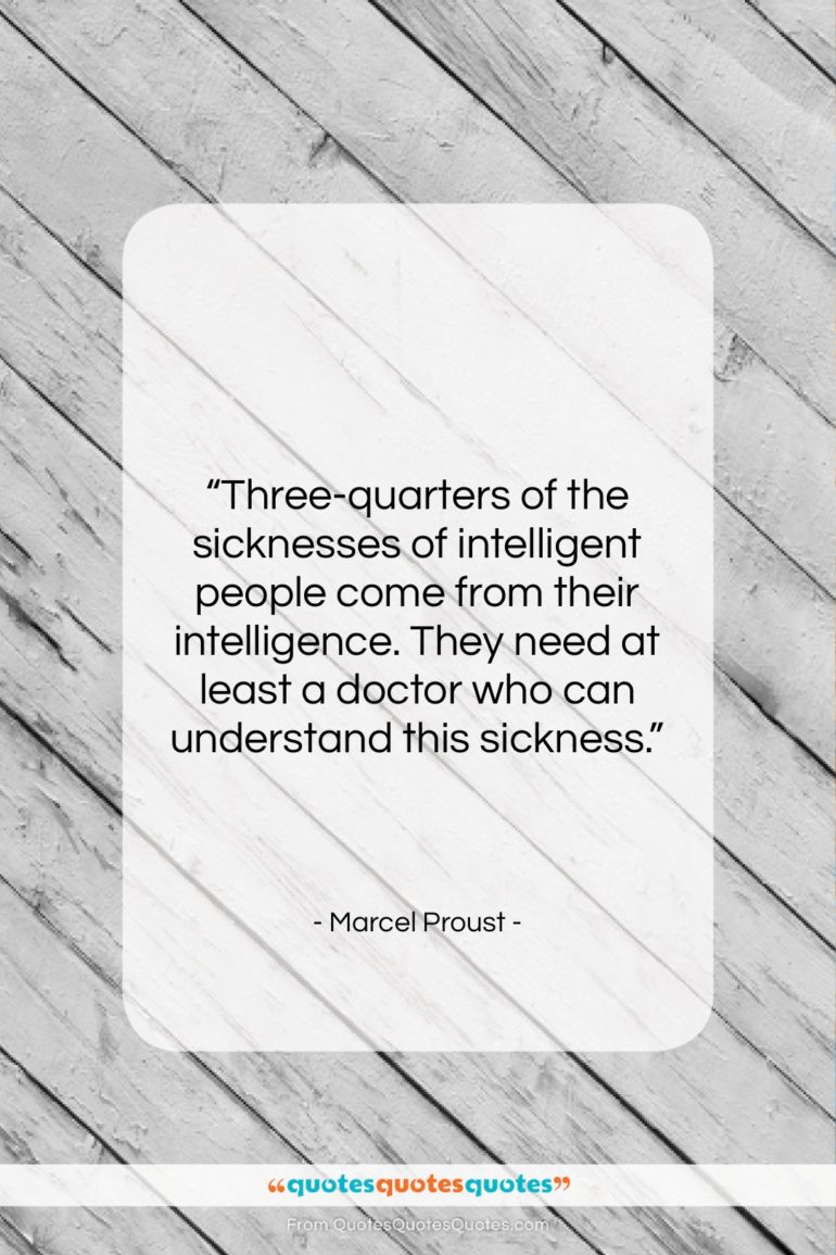 Marcel Proust quote: “Three-quarters of the sicknesses of intelligent people…”- at QuotesQuotesQuotes.com