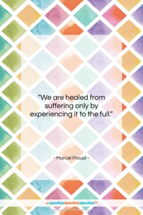 Marcel Proust quote: “We are healed from suffering only by…”- at QuotesQuotesQuotes.com