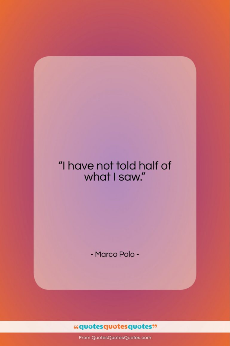 Marco Polo quote: “I have not told half of what…”- at QuotesQuotesQuotes.com