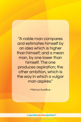 Marcus Aurelius quote: “A noble man compares and estimates himself…”- at QuotesQuotesQuotes.com