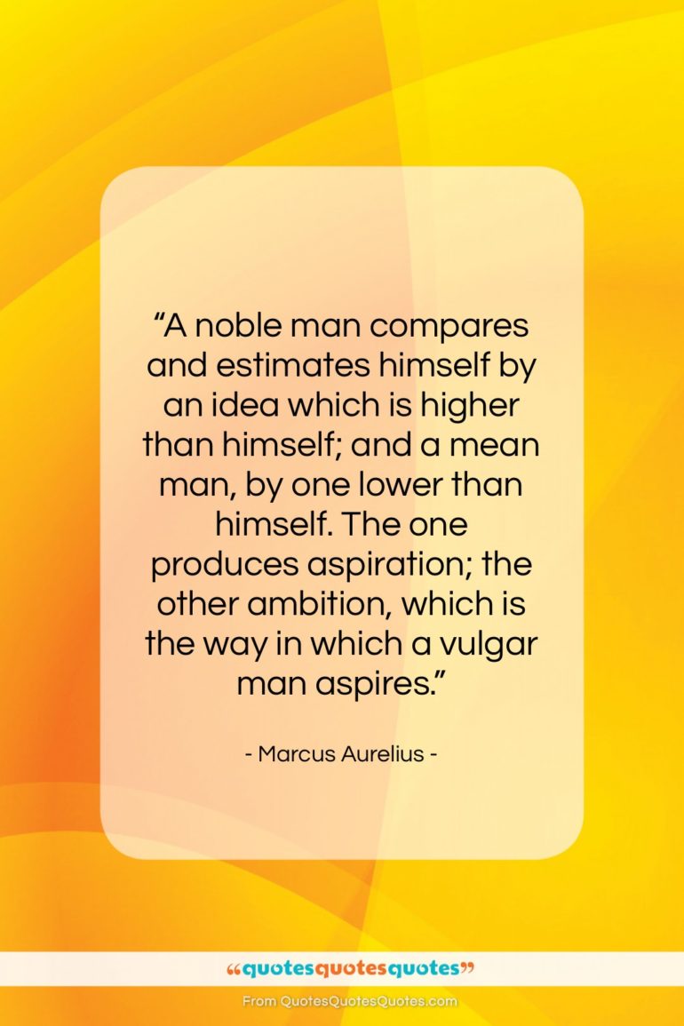 Marcus Aurelius quote: “A noble man compares and estimates himself…”- at QuotesQuotesQuotes.com