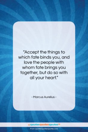 Marcus Aurelius quote: “Accept the things to which fate binds…”- at QuotesQuotesQuotes.com