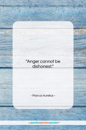 Marcus Aurelius quote: “Anger cannot be dishonest….”- at QuotesQuotesQuotes.com