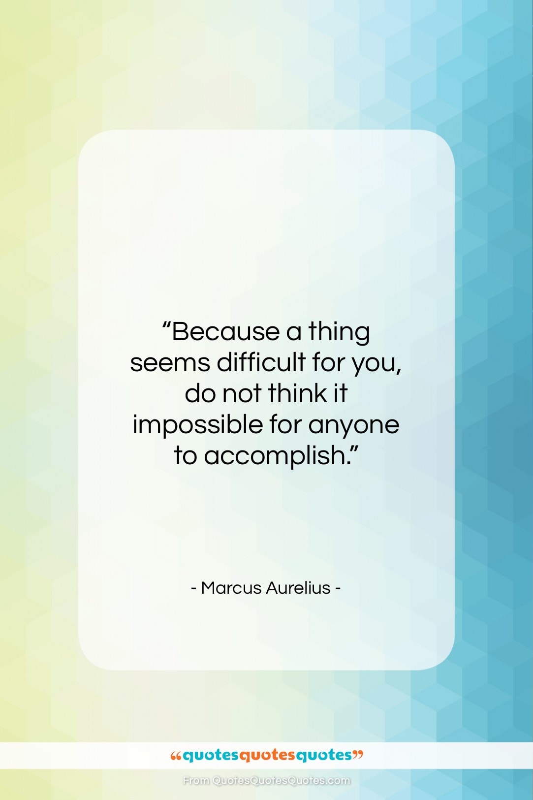 Marcus Aurelius quote: “Because a thing seems difficult for you…”- at QuotesQuotesQuotes.com