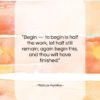 Marcus Aurelius quote: “Begin — to begin is half the…”- at QuotesQuotesQuotes.com