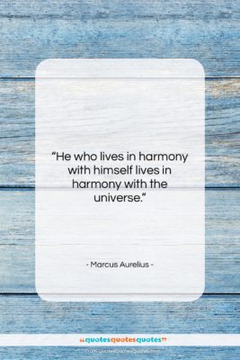 Marcus Aurelius quote: “He who lives in harmony with himself…”- at QuotesQuotesQuotes.com