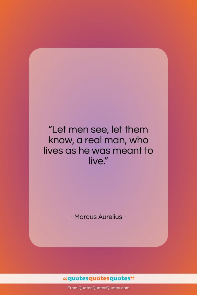 Marcus Aurelius quote: “Let men see, let them know, a…”- at QuotesQuotesQuotes.com