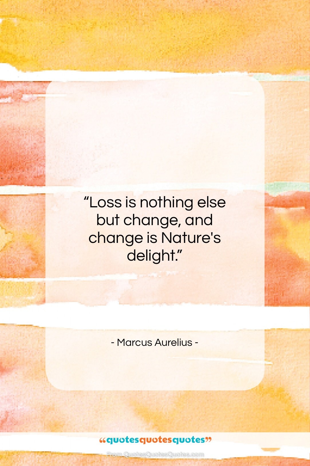 Marcus Aurelius quote: “Loss is nothing else but change, and…”- at QuotesQuotesQuotes.com