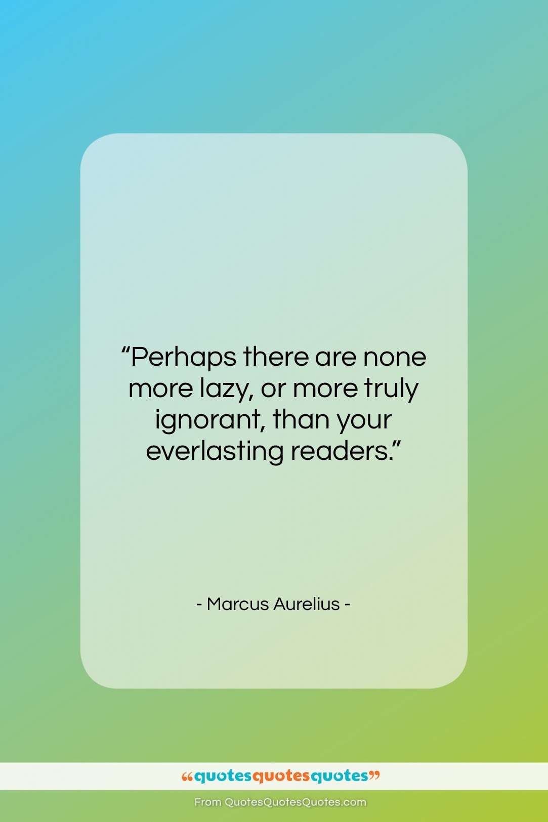 Marcus Aurelius quote: “Perhaps there are none more lazy, or…”- at QuotesQuotesQuotes.com