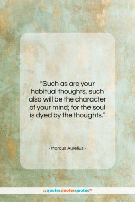 Marcus Aurelius quote: “Such as are your habitual thoughts, such…”- at QuotesQuotesQuotes.com