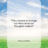 Marcus Aurelius quote: “The universe is change; our life is…”- at QuotesQuotesQuotes.com