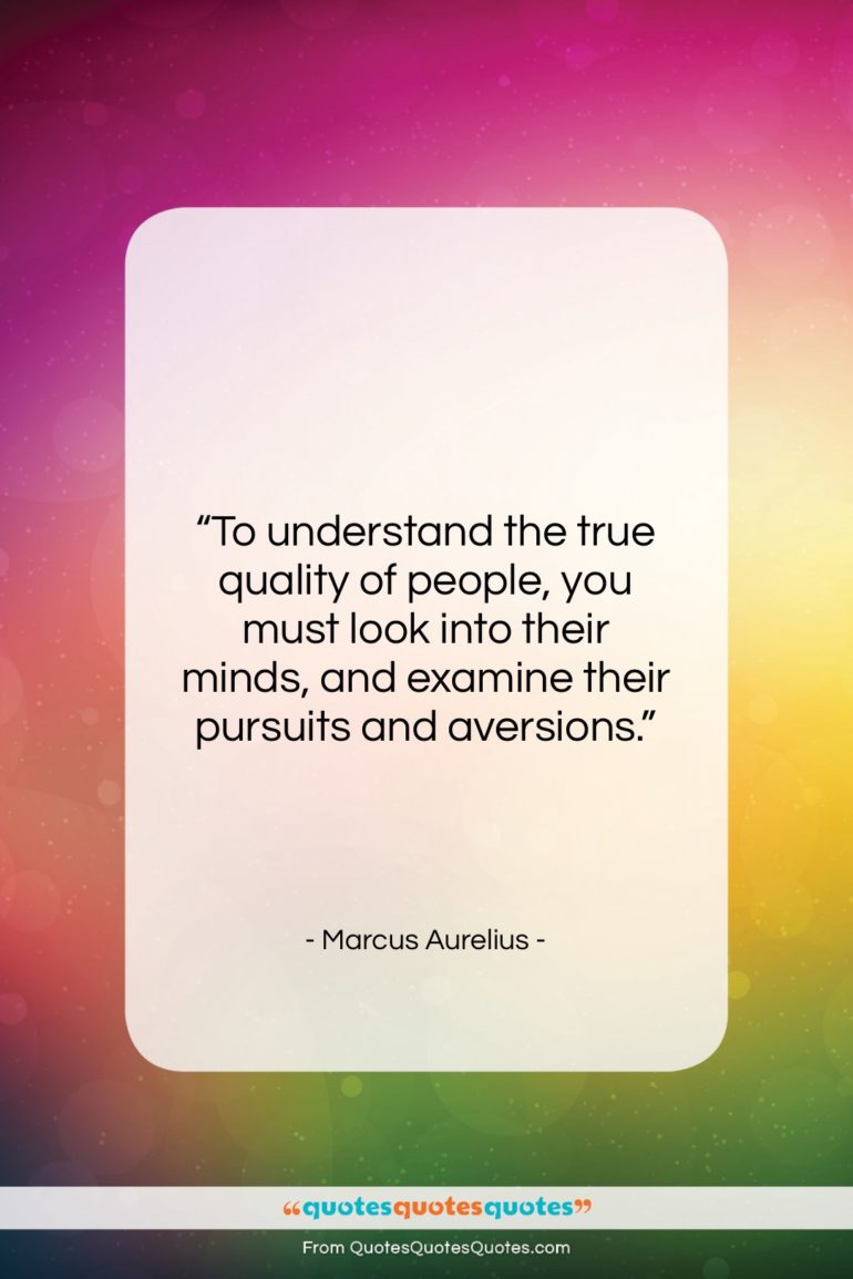 Marcus Aurelius quote: “To understand the true quality of people,…”- at QuotesQuotesQuotes.com