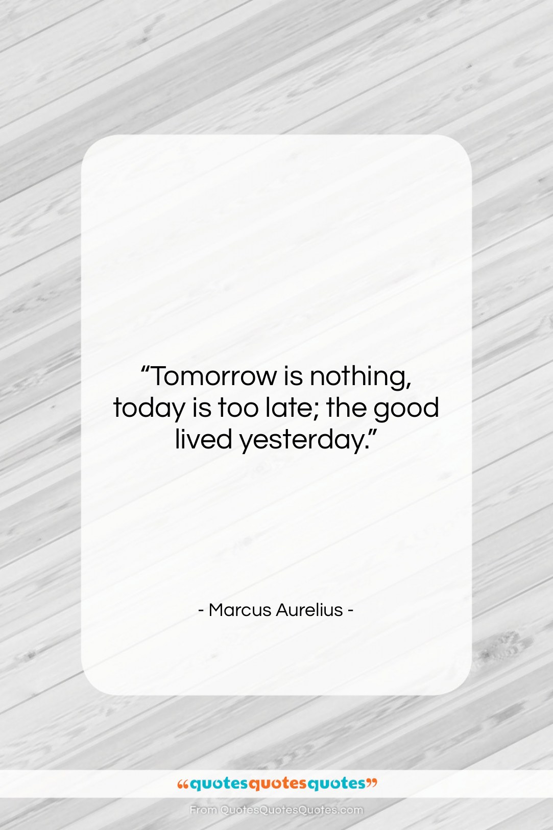 Marcus Aurelius quote: “Tomorrow is nothing, today is too late;…”- at QuotesQuotesQuotes.com