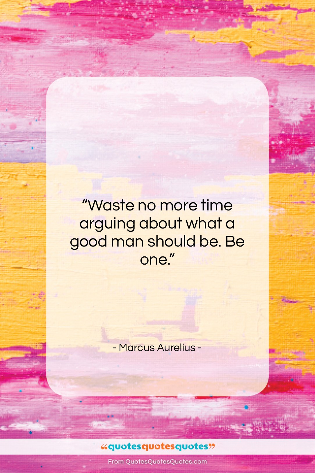 Marcus Aurelius quote: “Waste no more time arguing about what…”- at QuotesQuotesQuotes.com