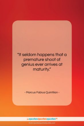 Marcus Fabius Quintilian quote: “It seldom happens that a premature shoot…”- at QuotesQuotesQuotes.com