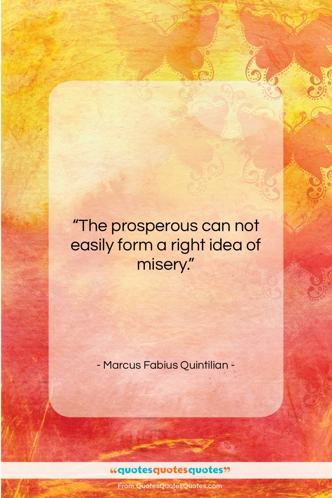 Marcus Fabius Quintilian quote: “The prosperous can not easily form a…”- at QuotesQuotesQuotes.com