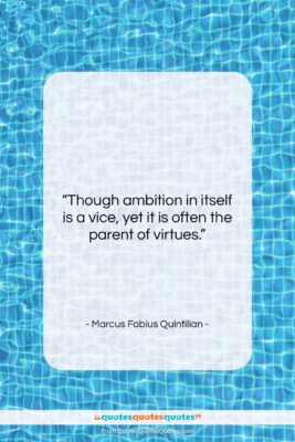 Marcus Fabius Quintilian quote: “Though ambition in itself is a vice,…”- at QuotesQuotesQuotes.com