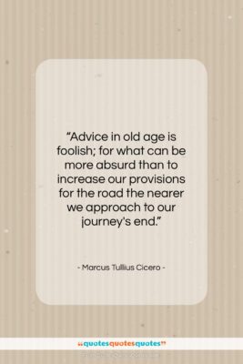 Marcus Tullius Cicero quote: “Advice in old age is foolish; for…”- at QuotesQuotesQuotes.com