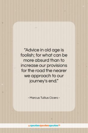 Marcus Tullius Cicero quote: “Advice in old age is foolish; for…”- at QuotesQuotesQuotes.com