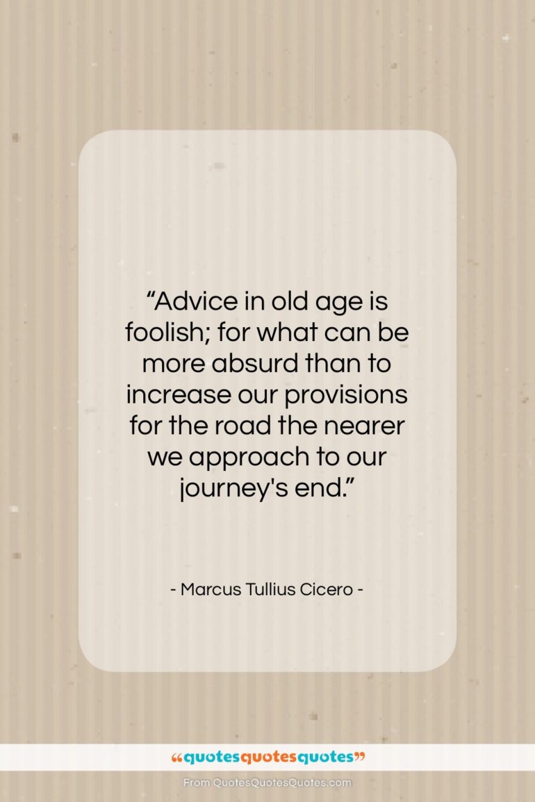Marcus Tullius Cicero quote: “Advice in old age is foolish; for…”- at QuotesQuotesQuotes.com