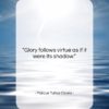 Marcus Tullius Cicero quote: “Glory follows virtue as if it were…”- at QuotesQuotesQuotes.com
