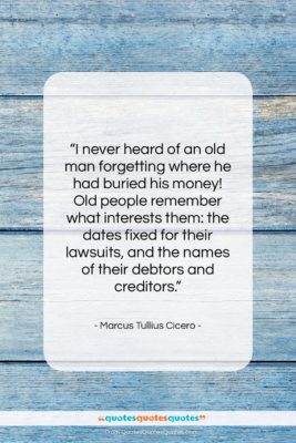 Marcus Tullius Cicero quote: “I never heard of an old man…”- at QuotesQuotesQuotes.com