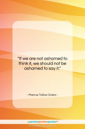 Marcus Tullius Cicero quote: “If we are not ashamed to think…”- at QuotesQuotesQuotes.com