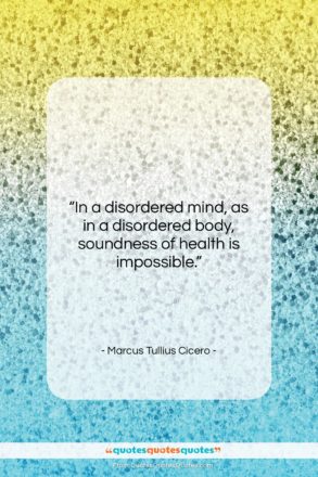 Marcus Tullius Cicero quote: “In a disordered mind, as in a…”- at QuotesQuotesQuotes.com