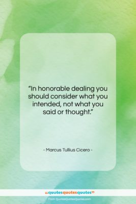 Marcus Tullius Cicero quote: “In honorable dealing you should consider what…”- at QuotesQuotesQuotes.com