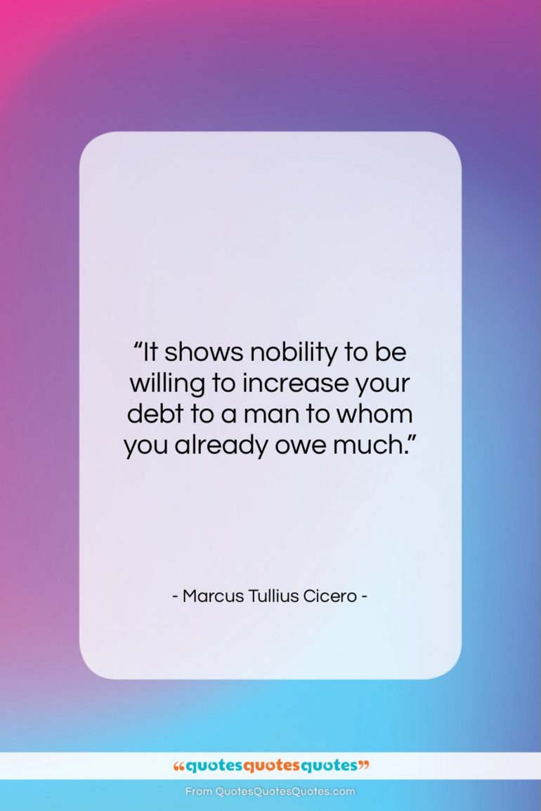 Marcus Tullius Cicero quote: “It shows nobility to be willing to…”- at QuotesQuotesQuotes.com