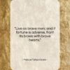 Marcus Tullius Cicero quote: “Live as brave men; and if fortune…”- at QuotesQuotesQuotes.com