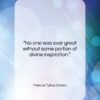 Marcus Tullius Cicero quote: “No one was ever great without some…”- at QuotesQuotesQuotes.com