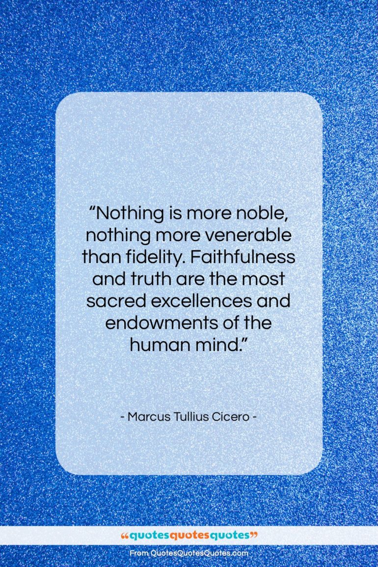 Marcus Tullius Cicero quote: “Nothing is more noble, nothing more venerable…”- at QuotesQuotesQuotes.com