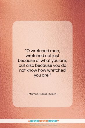Marcus Tullius Cicero quote: “O wretched man, wretched not just because…”- at QuotesQuotesQuotes.com