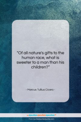 Marcus Tullius Cicero quote: “Of all nature’s gifts to the human…”- at QuotesQuotesQuotes.com
