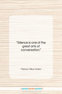 Marcus Tullius Cicero quote: “Silence is one of the great arts…”- at QuotesQuotesQuotes.com