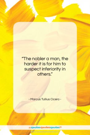Marcus Tullius Cicero quote: “The nobler a man, the harder it…”- at QuotesQuotesQuotes.com