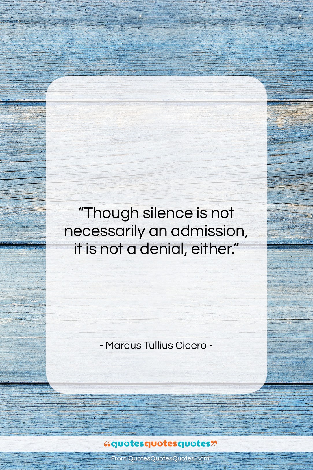 Marcus Tullius Cicero quote: “Though silence is not necessarily an admission,…”- at QuotesQuotesQuotes.com
