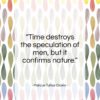 Marcus Tullius Cicero quote: “Time destroys the speculation of men, but…”- at QuotesQuotesQuotes.com