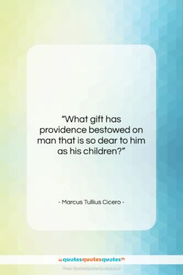 Marcus Tullius Cicero quote: “What gift has providence bestowed on man…”- at QuotesQuotesQuotes.com